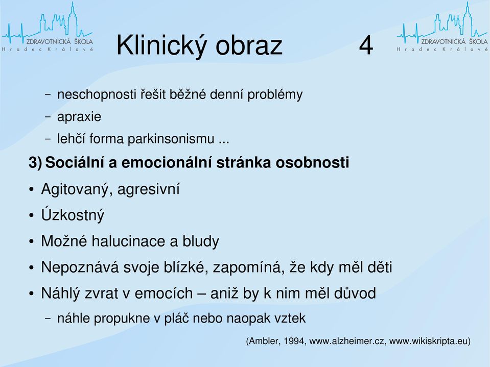 bludy Nepoznává svoje blízké, zapomíná, že kdy měl děti Náhlý zvrat v emocích aniž by k nim měl