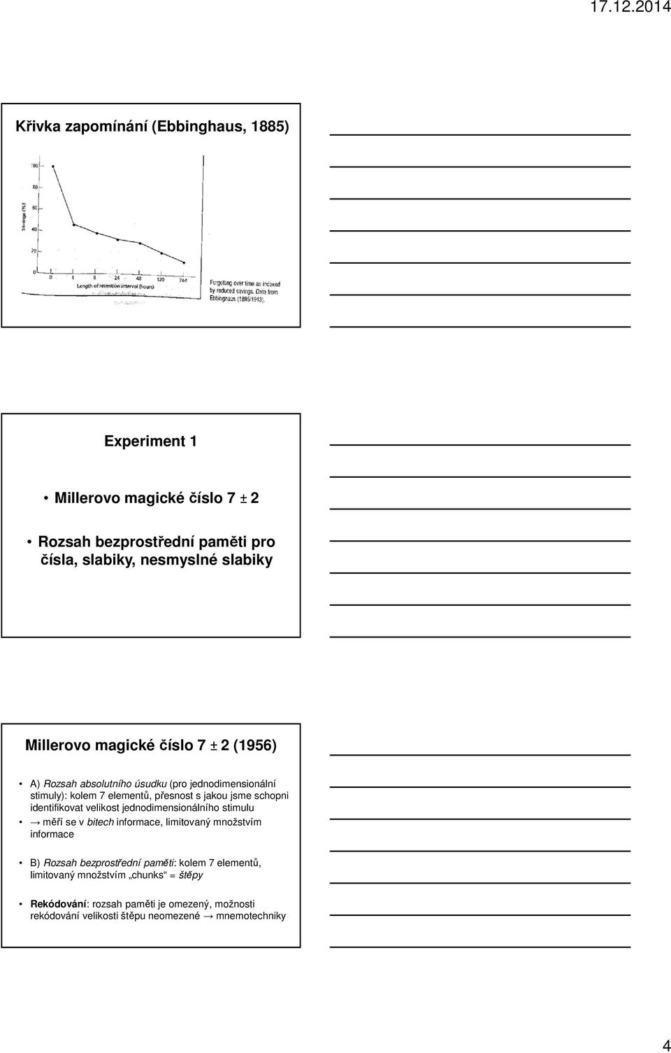 identifikovat velikost jednodimensionálního stimulu měří se v bitech informace, limitovaný množstvím informace B) Rozsah bezprostřední paměti: