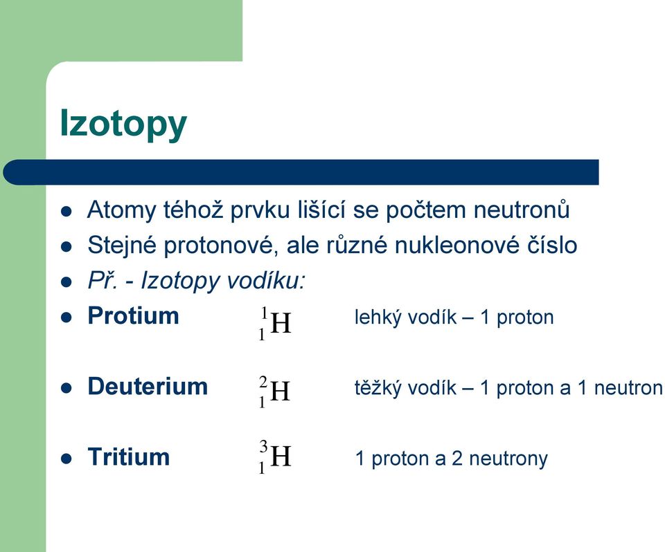 - Izotopy vodíku: H Protium lehký vodík proton 2 H