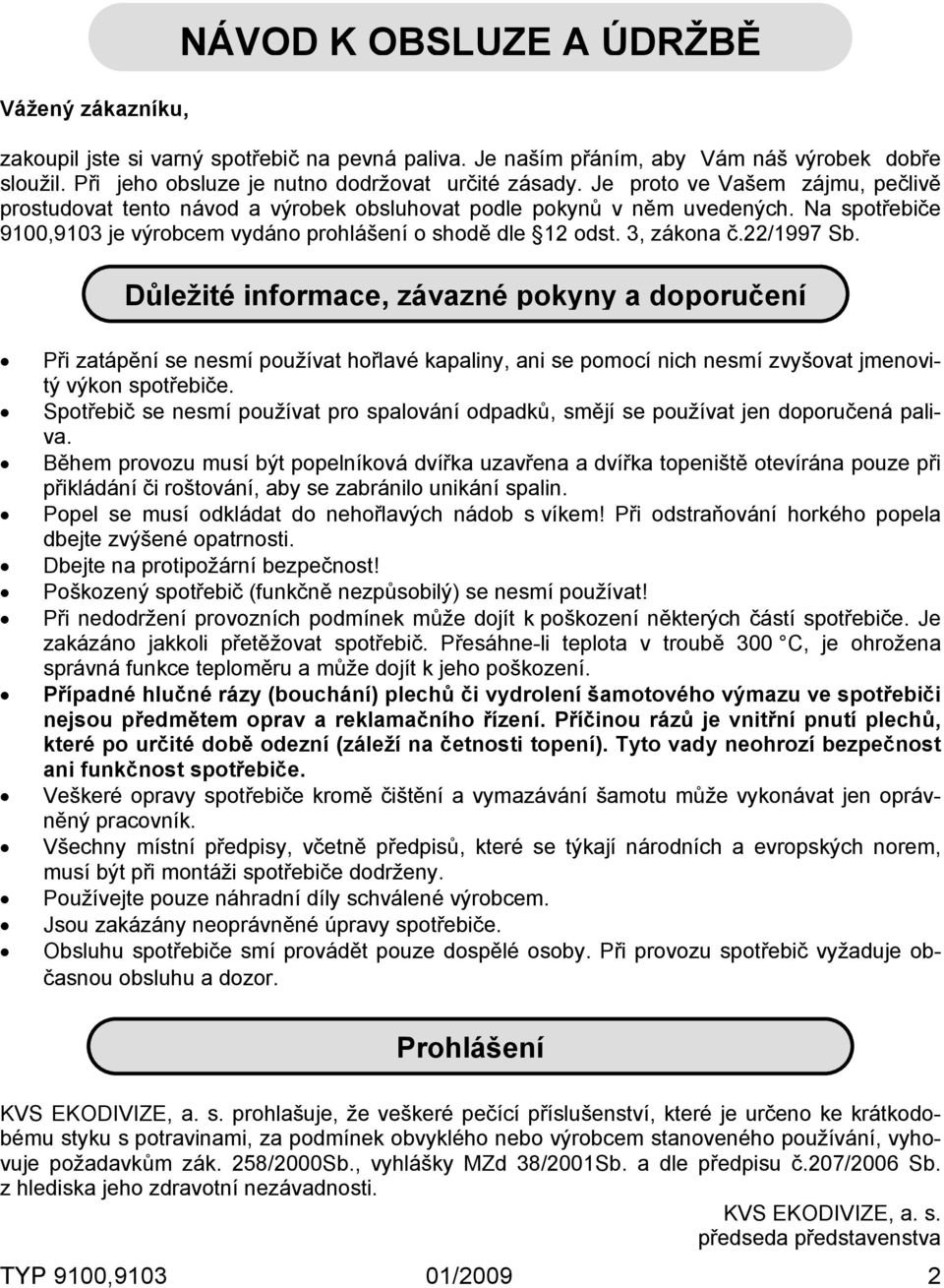 22/1997 Sb. Důležité informace, závazné pokyny a doporučení Při zatápění se nesmí používat hořlavé kapaliny, ani se pomocí nich nesmí zvyšovat jmenovitý výkon spotřebiče.