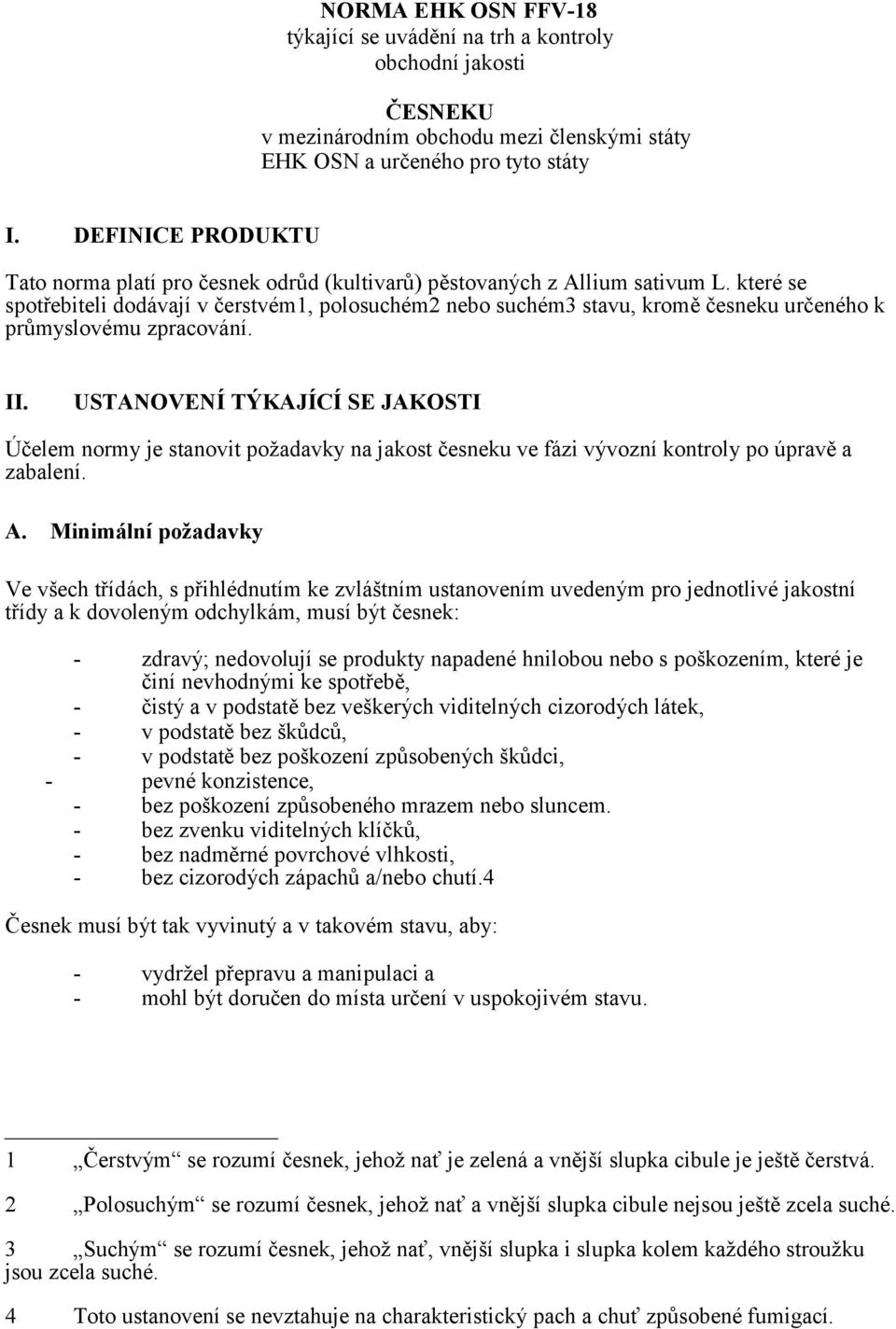 které se spotřebiteli dodávají v čerstvém1, polosuchém2 nebo suchém3 stavu, kromě česneku určeného k průmyslovému zpracování. II.