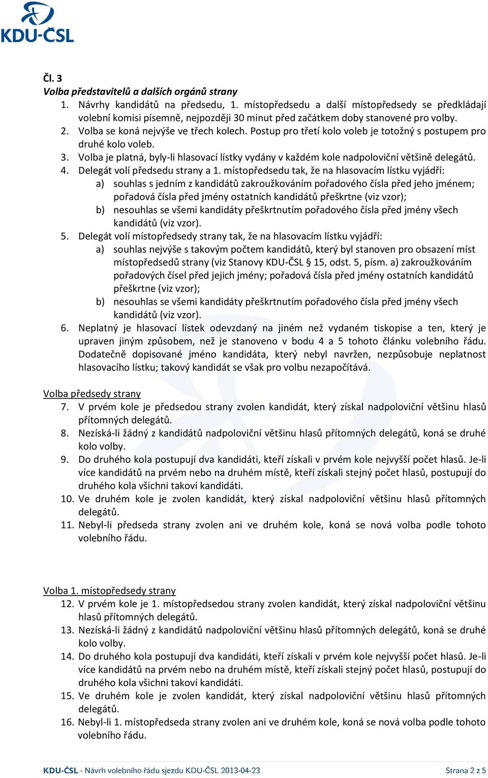 Postup pro třetí kolo voleb je totožný s postupem pro druhé kolo voleb. 3. Volba je platná, byly-li hlasovací lístky vydány v každém kole nadpoloviční většině 4. Delegát volí předsedu strany a 1.