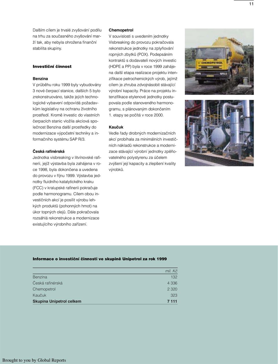 Ïivotního prostfiedí. Kromû investic do vlastních ãerpacích stanic vloïila akciová spoleãnost Benzina dal í prostfiedky do modernizace v poãetní techniky a informaãního systému SAP R/3.