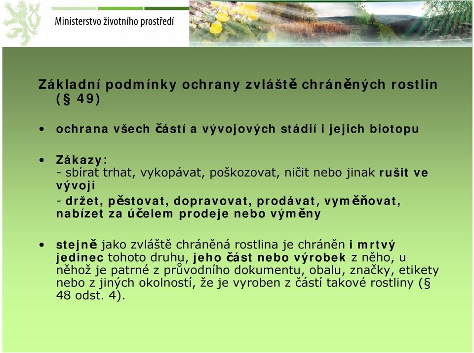 prodeje nebo výměny stejně jako zvláště chráněná rostlina je chráněn i mrtvý jedinec tohoto druhu, jeho část nebo výrobek z něho, u