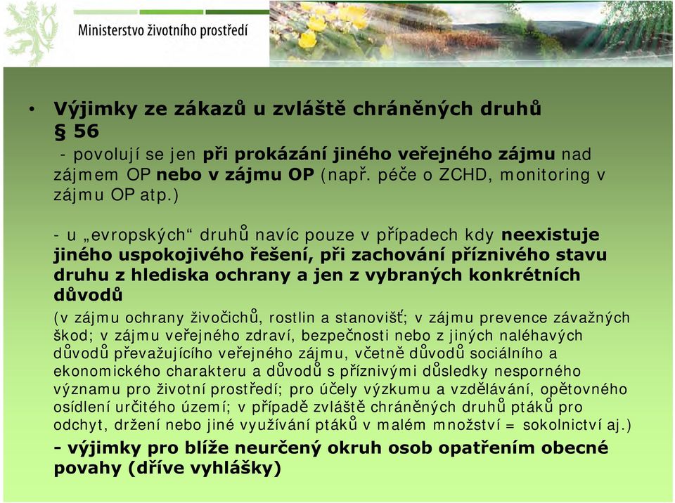 živočichů, rostlin a stanovišť; v zájmu prevence závažných škod; v zájmu veřejného zdraví, bezpečnosti nebo z jiných naléhavých důvodů převažujícího veřejného zájmu, včetně důvodů sociálního a