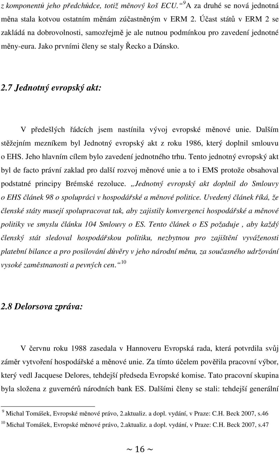 Dalším stěžejním mezníkem byl Jednotný evropský akt z roku 1986, který doplnil smlouvu o EHS. Jeho hlavním cílem bylo zavedení jednotného trhu.