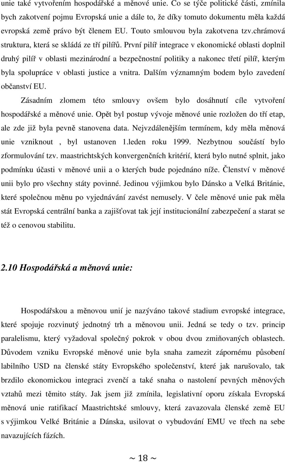 První pilíř integrace v ekonomické oblasti doplnil druhý pilíř v oblasti mezinárodní a bezpečnostní politiky a nakonec třetí pilíř, kterým byla spolupráce v oblasti justice a vnitra.