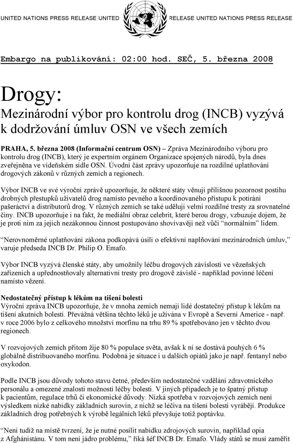 března 2008 (Informační centrum OSN) Zpráva Mezinárodního výboru pro kontrolu drog (INCB), který je expertním orgánem Organizace spojených národů, byla dnes zveřejněna ve vídeňském sídle OSN.