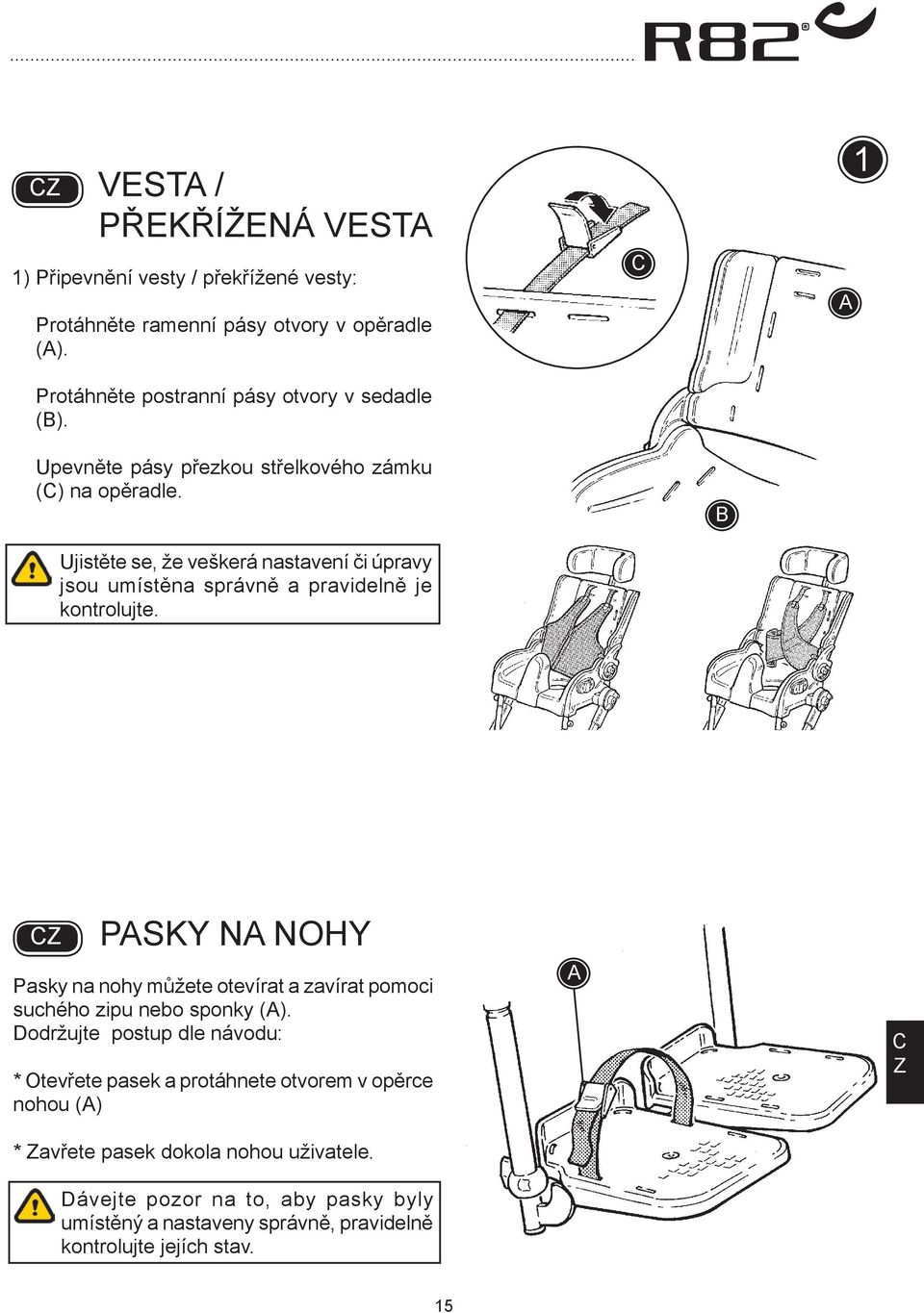 PSKY N NOHY Pasky na nohy můžete otevírat a zavírat pomoci suchého zipu nebo sponky ().