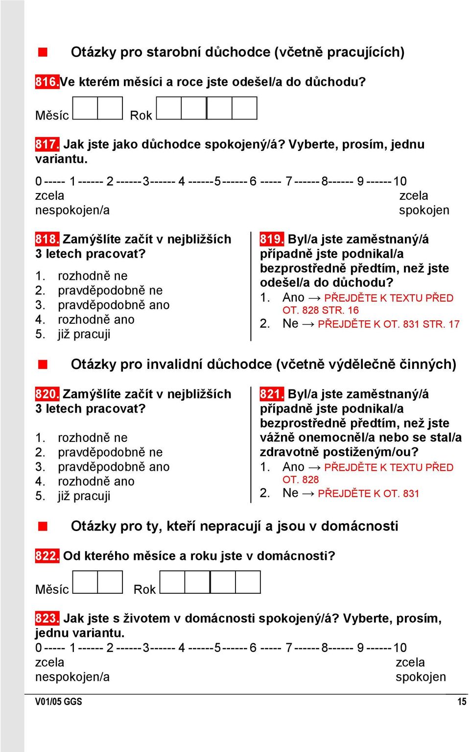 rozhodně ne pravděpodobně ne pravděpodobně ano rozhodně ano jiţ pracuji 819. Byl/a jste zaměstnaný/á případně jste podnikal/a bezprostředně předtím, neţ jste odešel/a do důchodu?