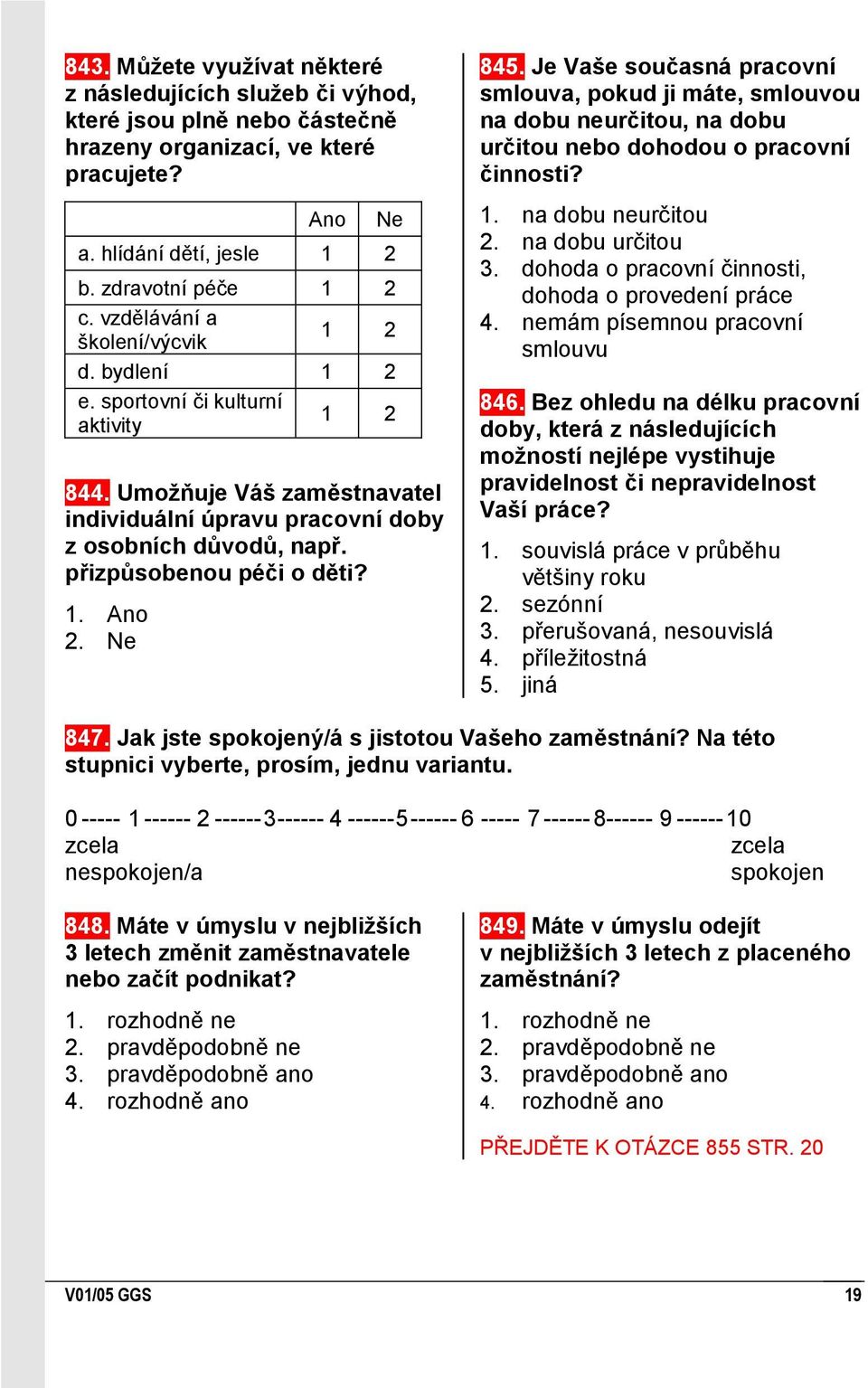 Ano Ne 84 Je Vaše současná pracovní smlouva, pokud ji máte, smlouvou na dobu neurčitou, na dobu určitou nebo dohodou o pracovní činnosti?