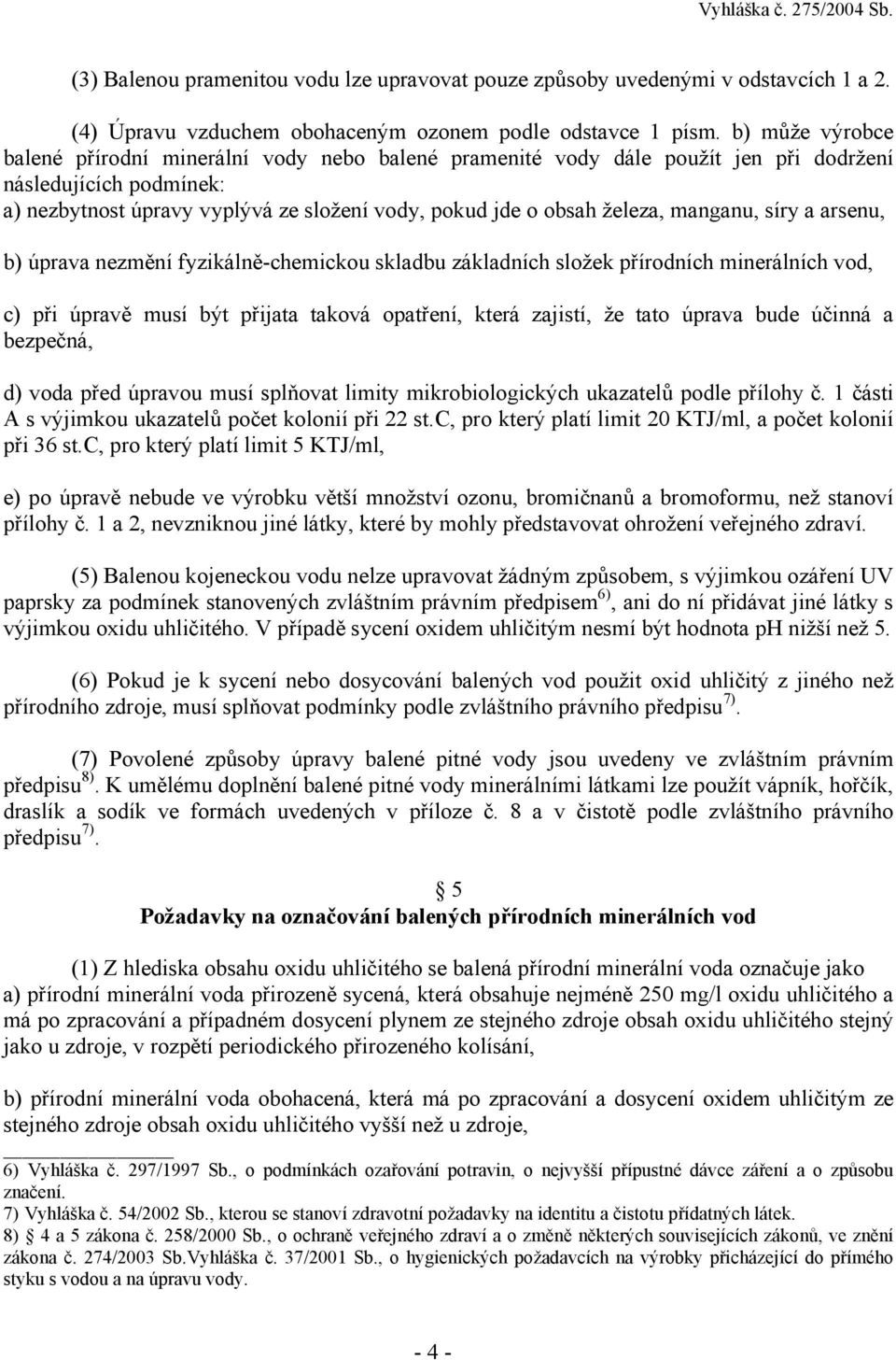 manganu, síry a arsenu, b) úprava nezmění fyzikálně-chemickou skladbu základních složek přírodních minerálních vod, c) při úpravě musí být přijata taková opatření, která zajistí, že tato úprava bude