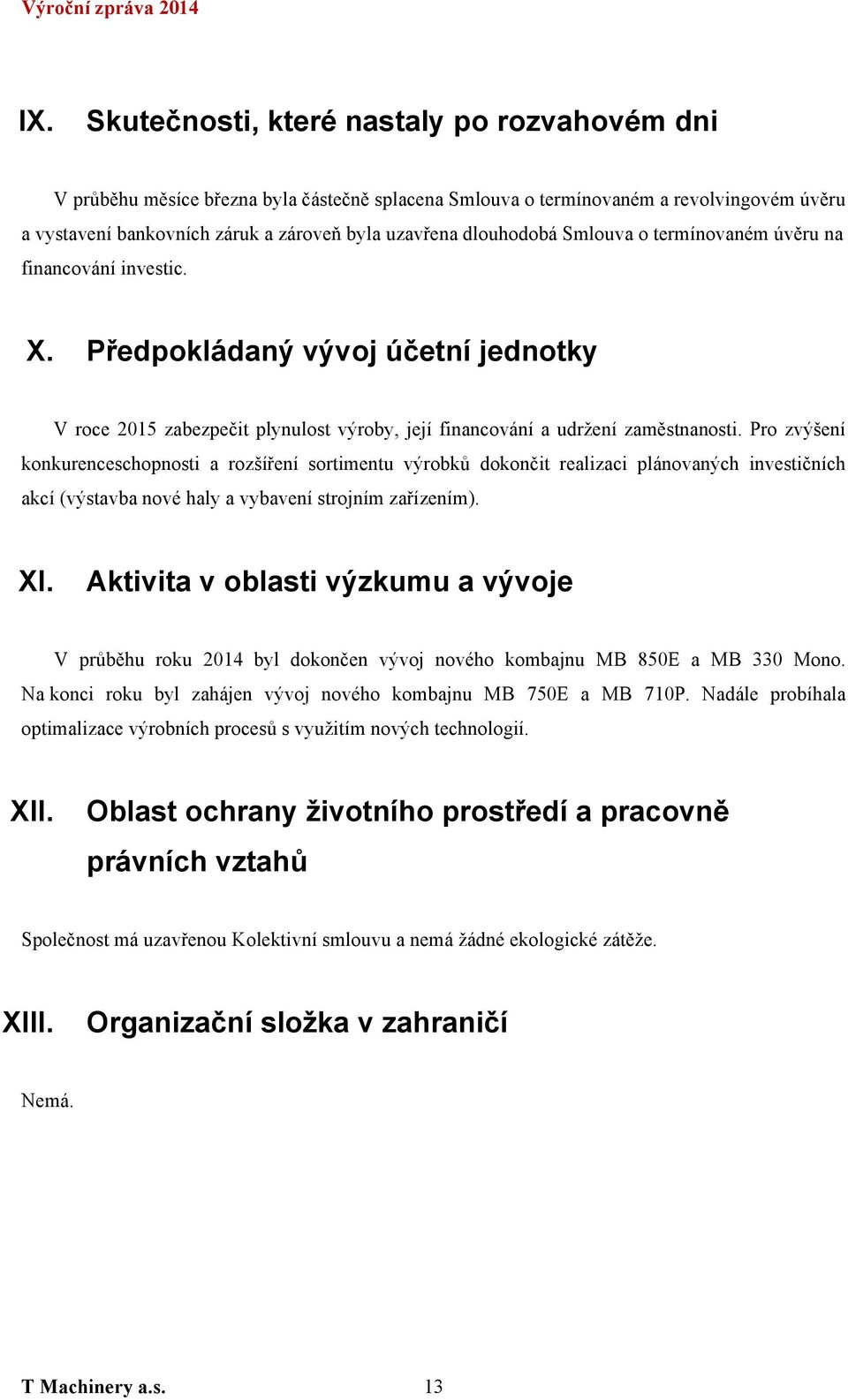 Pro zvýšení konkurenceschopnosti a rozšíření sortimentu výrobků dokončit realizaci plánovaných investičních akcí (výstavba nové haly a vybavení strojním zařízením). XI.