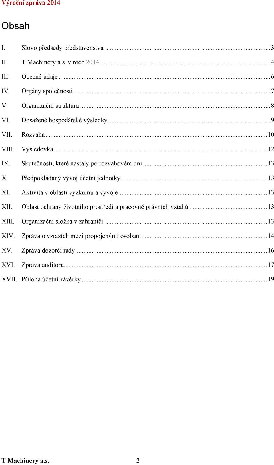 Předpokládaný vývoj účetní jednotky... 13 XI. Aktivita v oblasti výzkumu a vývoje... 13 XII. Oblast ochrany životního prostředí a pracovně právních vztahů... 13 XIII.