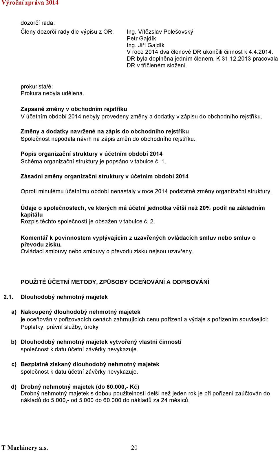 Zapsané změny v obchodním rejstříku V účetním období 2014 nebyly provedeny změny a dodatky v zápisu do obchodního rejstříku.