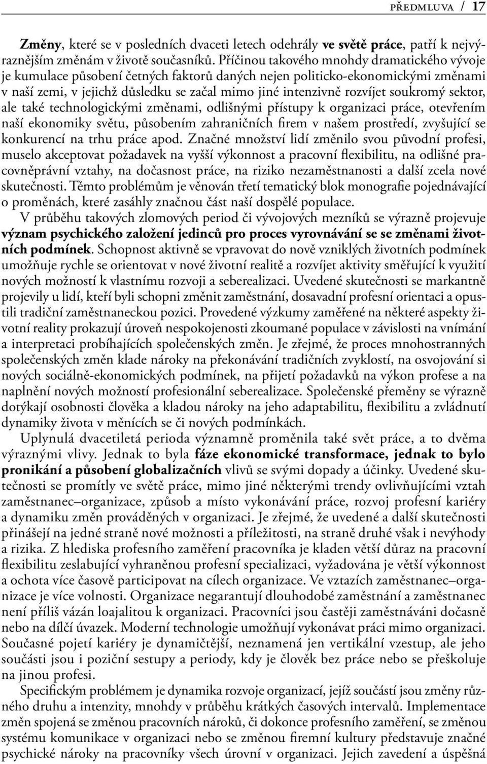 soukromý sektor, ale také technologickými změnami, odlišnými přístupy k organizaci práce, otevřením naší ekonomiky světu, působením zahraničních firem v našem prostředí, zvyšující se konkurencí na