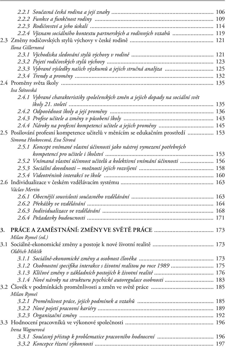 .. 125 2.3.4 Trendy a proměny... 132 2.4 Proměny světa školy... 135 Iva Štětovská 2.4.1 Vybrané charakteristiky společenských změn a jejich dopady na sociální svět školy 21. století... 135 2.4.2 Odpovědnost školy a její proměny.