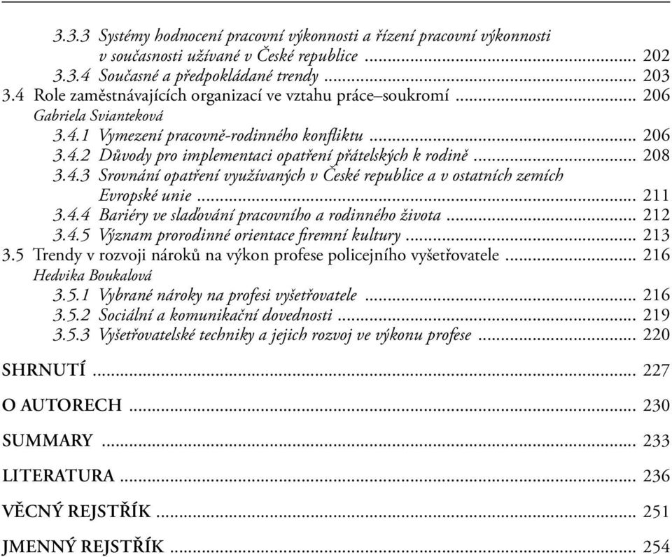 .. 208 3.4.3 Srovnání opatření využívaných v České republice a v ostatních zemích Evropské unie... 211 3.4.4 Bariéry ve slaďování pracovního a rodinného života... 212 3.4.5 Význam prorodinné orientace firemní kultury.