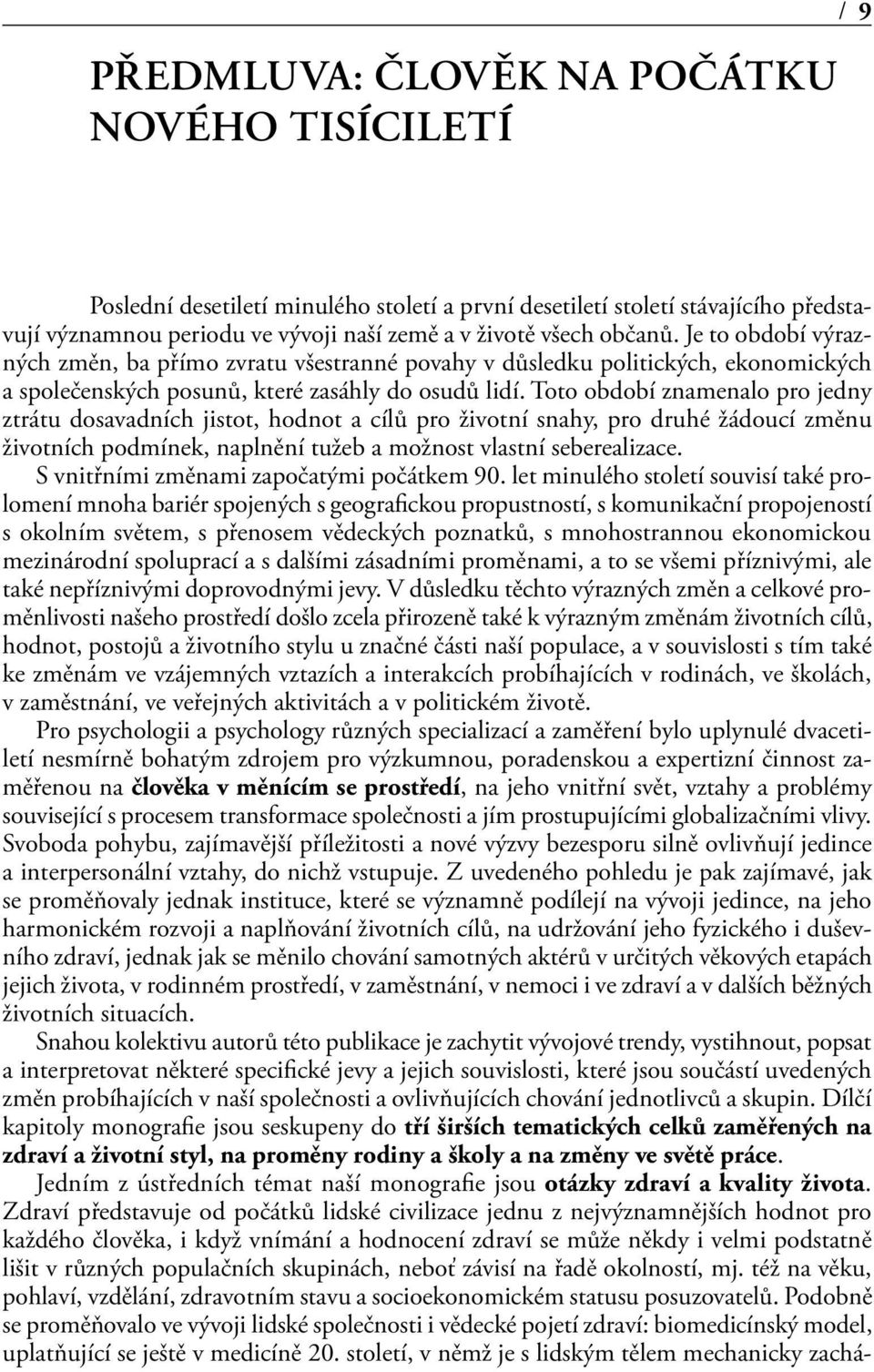 Toto období znamenalo pro jedny ztrátu dosavadních jistot, hodnot a cílů pro životní snahy, pro druhé žádoucí změnu životních podmínek, naplnění tužeb a možnost vlastní seberealizace.