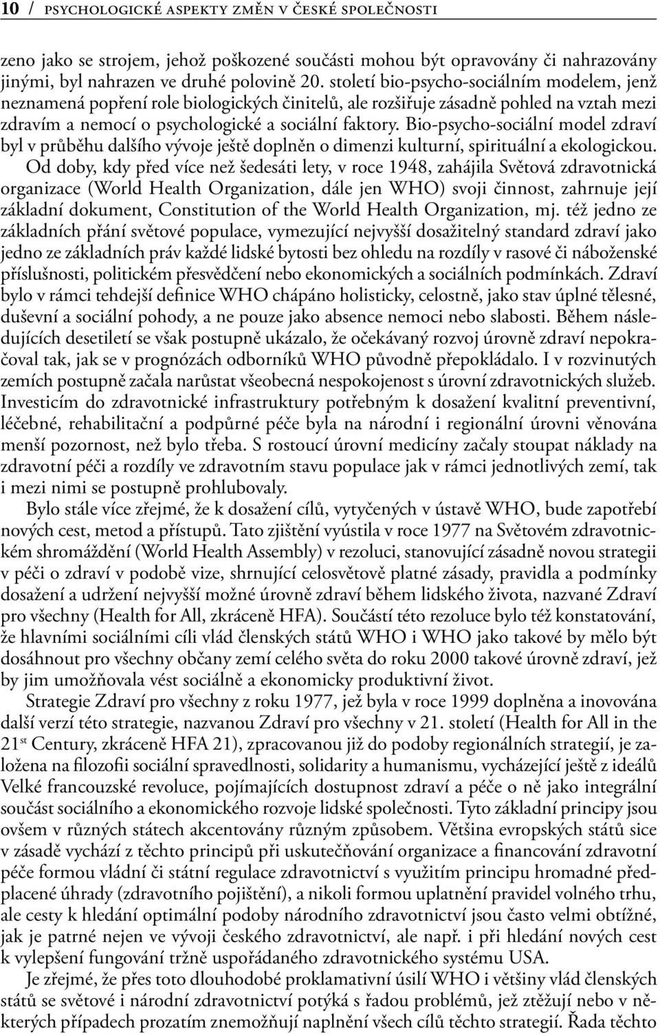 Bio-psycho-sociální model zdraví byl v průběhu dalšího vývoje ještě doplněn o dimenzi kulturní, spirituální a ekologickou.