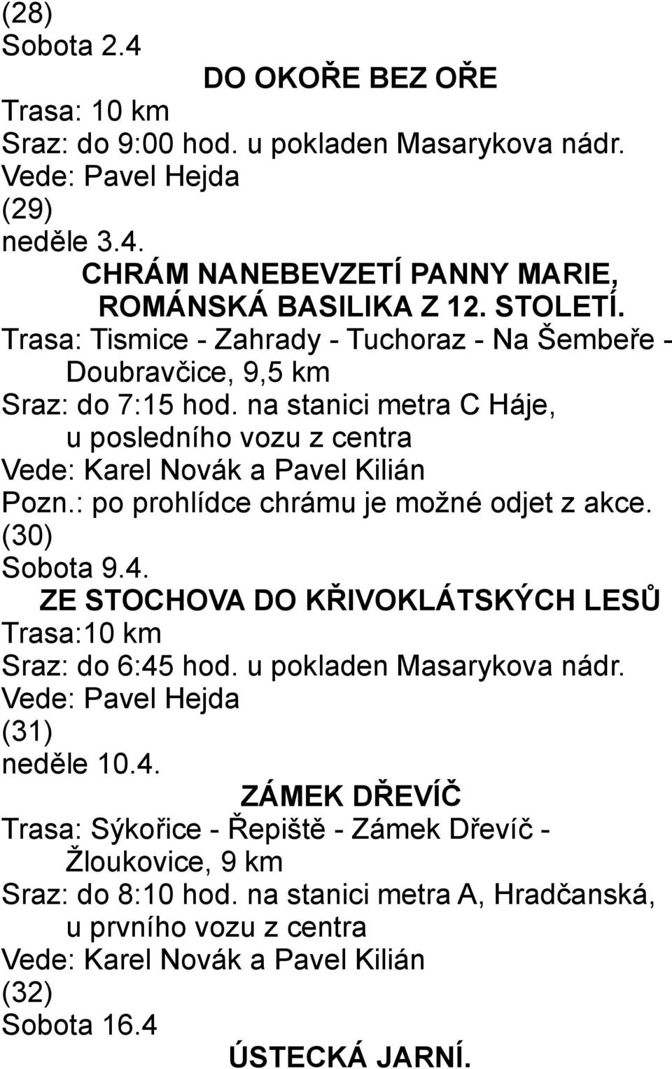 : po prohlídce chrámu je možné odjet z akce. (30) Sobota 9.4. ZE STOCHOVA DO KŘIVOKLÁTSKÝCH LESŮ Trasa:10 km Sraz: do 6:45 hod. u pokladen Masarykova nádr.