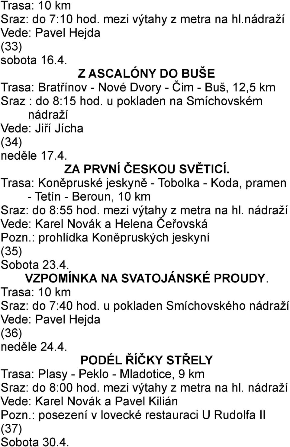 mezi výtahy z metra na hl. nádraží Vede: Karel Novák a Helena Čeřovská Pozn.: prohlídka Koněpruských jeskyní (35) Sobota 23.4. VZPOMÍNKA NA SVATOJÁNSKÉ PROUDY. Sraz: do 7:40 hod.