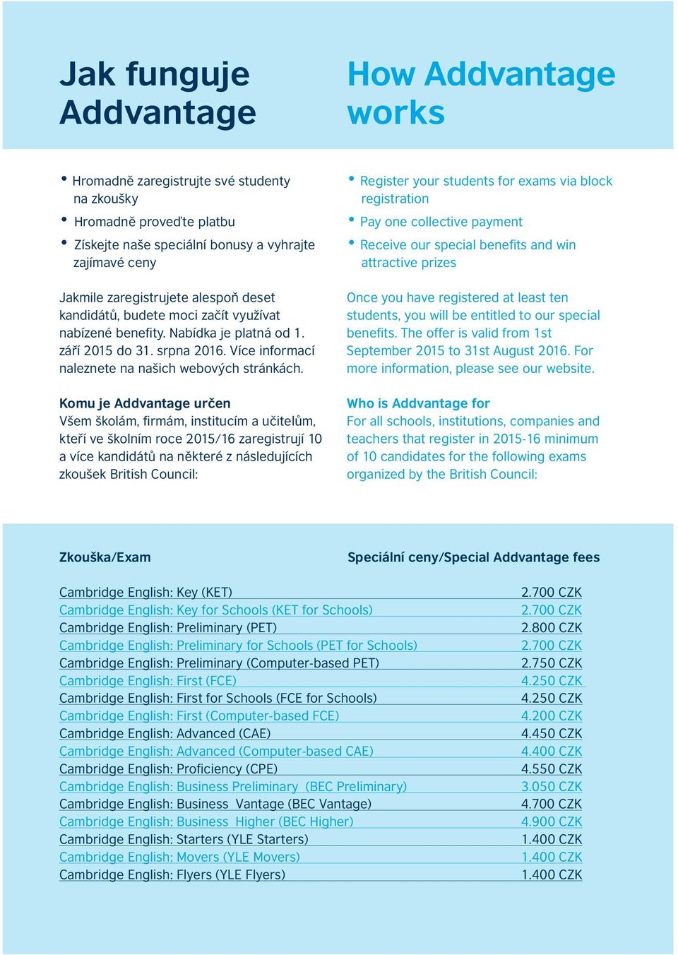 Komu je Addvantage určen Všem školám, firmám, institucím a učitelům, kteří ve školním roce 2015/16 zaregistrují 10 a více kandidátů na některé z následujících zkoušek British Council: Register your