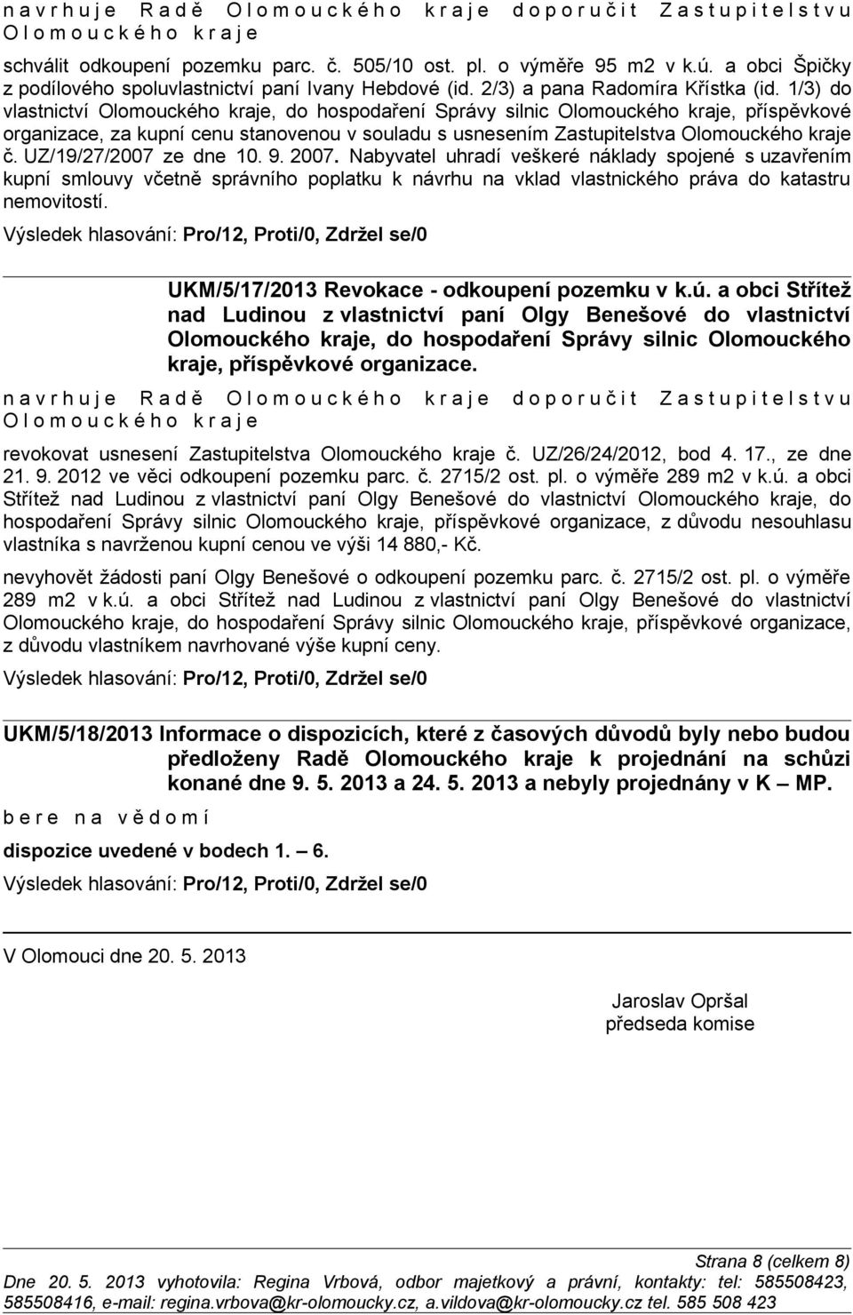 UZ/19/27/2007 ze dne 10. 9. 2007. Nabyvatel uhradí veškeré náklady spojené s uzavřením kupní smlouvy včetně správního poplatku k návrhu na vklad vlastnického práva do katastru nemovitostí.