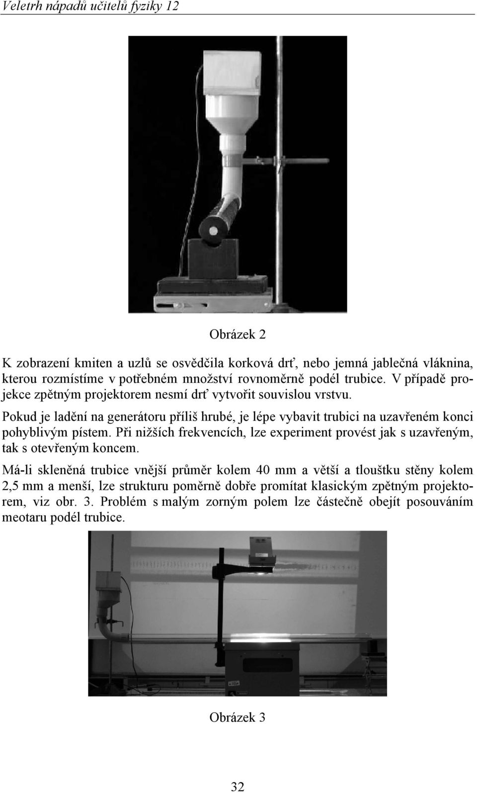 Pokud je ladění na generátoru příliš hrubé, je lépe vybavit trubici na uzavřeném konci pohyblivým pístem.