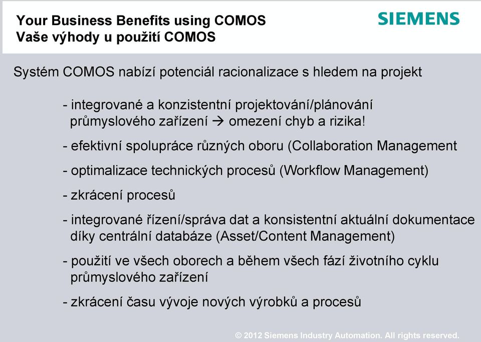 - efektivní spolupráce různých oboru (Collaboration Management - optimalizace technických procesů (Workflow Management) - zkrácení procesů - integrované