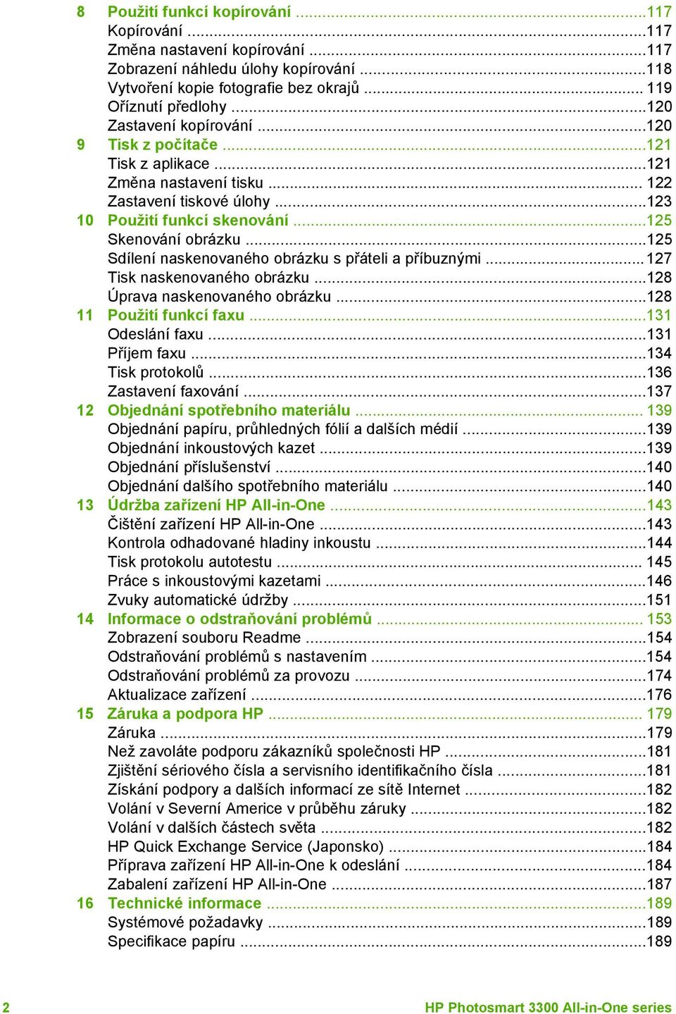 ..125 Sdílení naskenovaného obrázku s přáteli a příbuznými...127 Tisk naskenovaného obrázku...128 Úprava naskenovaného obrázku...128 11 Použití funkcí faxu...131 Odeslání faxu...131 Příjem faxu.