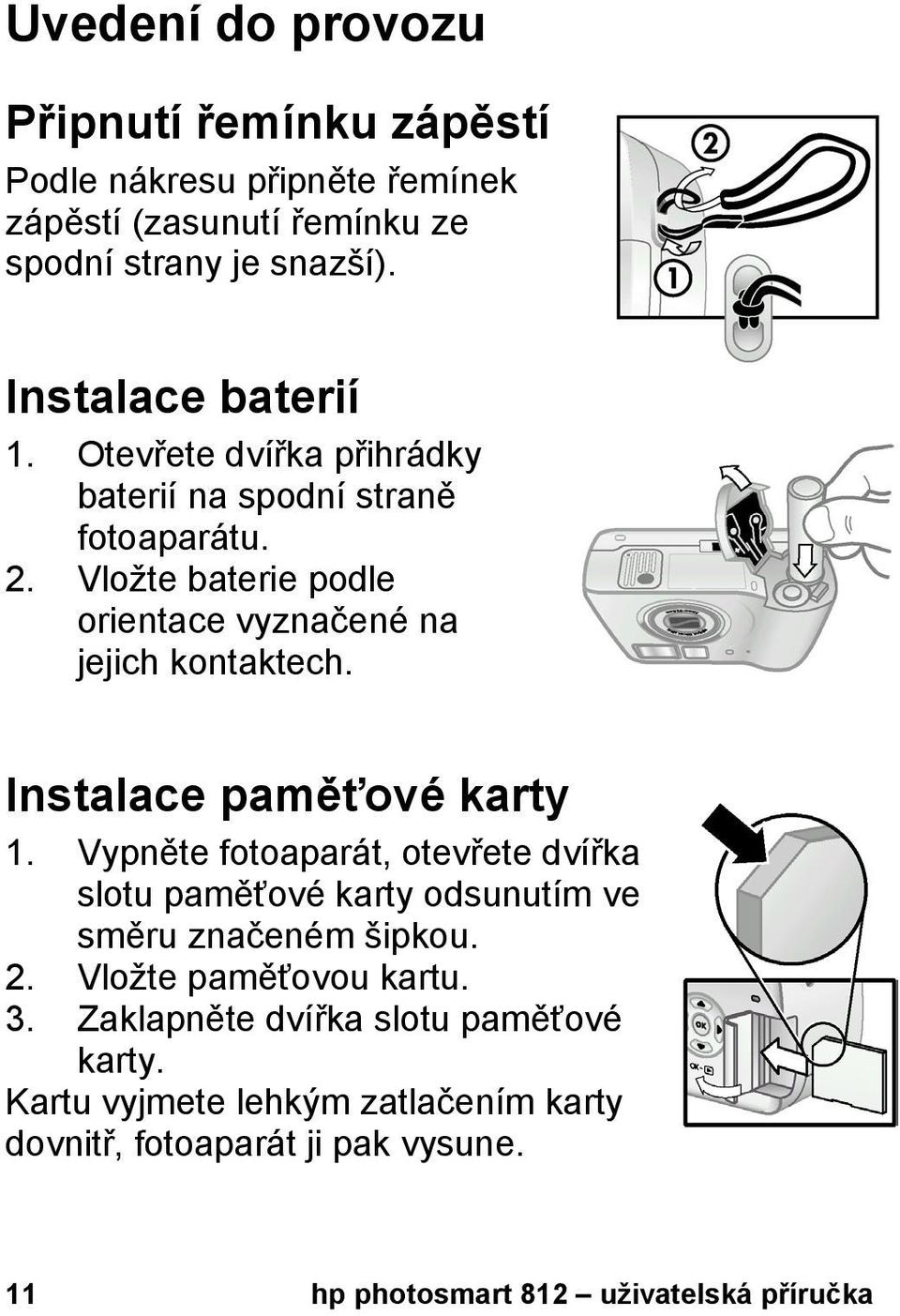 Vložte baterie podle orientace vyznačené na jejich kontaktech. Instalace paměťové karty 1.