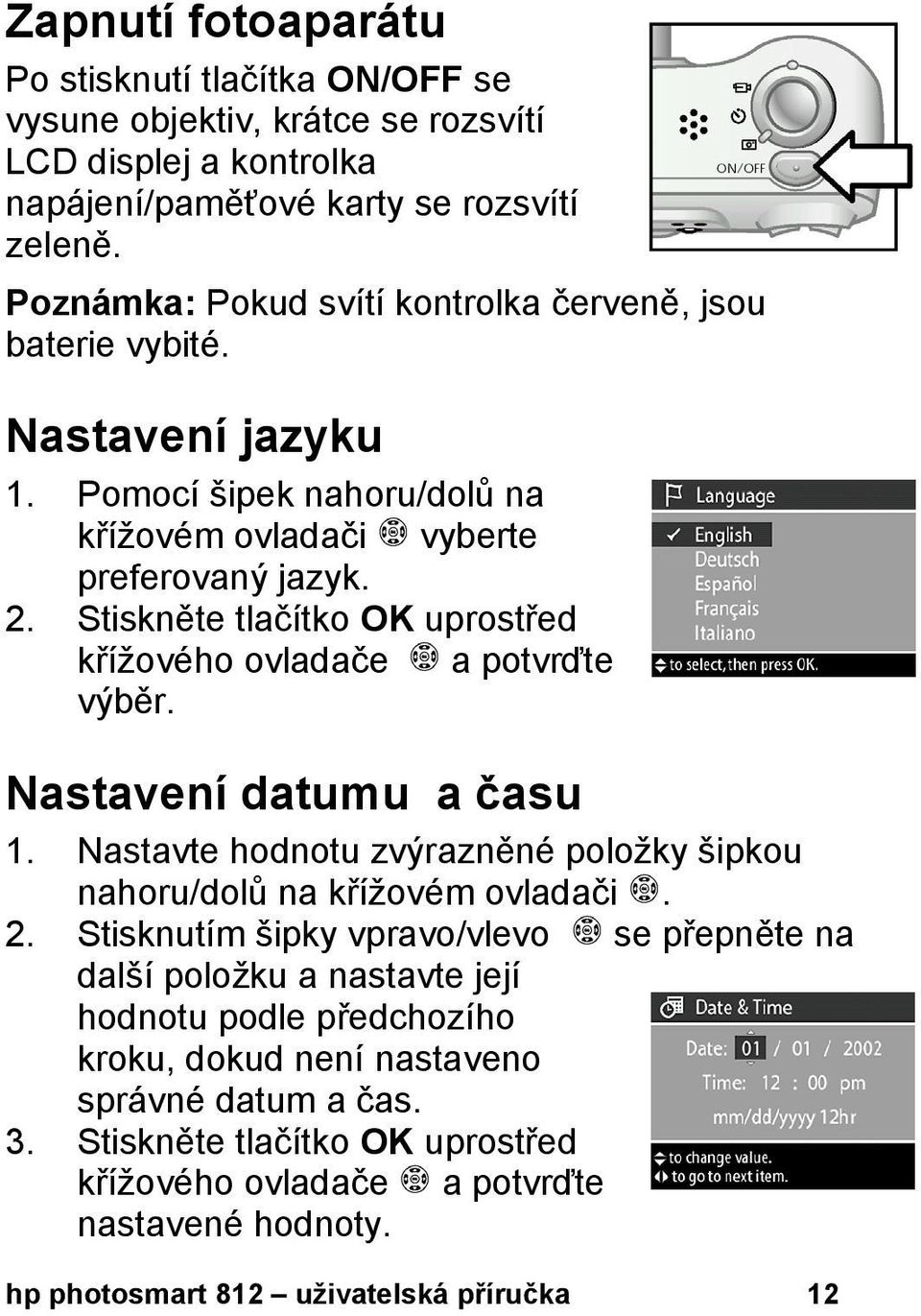 Stiskněte tlačítko OK uprostřed křížového ovladače a potvrďte výběr. Nastavení datumu a času 1. Nastavte hodnotu zvýrazněné položky šipkou nahoru/dolů na křížovém ovladači. 2.