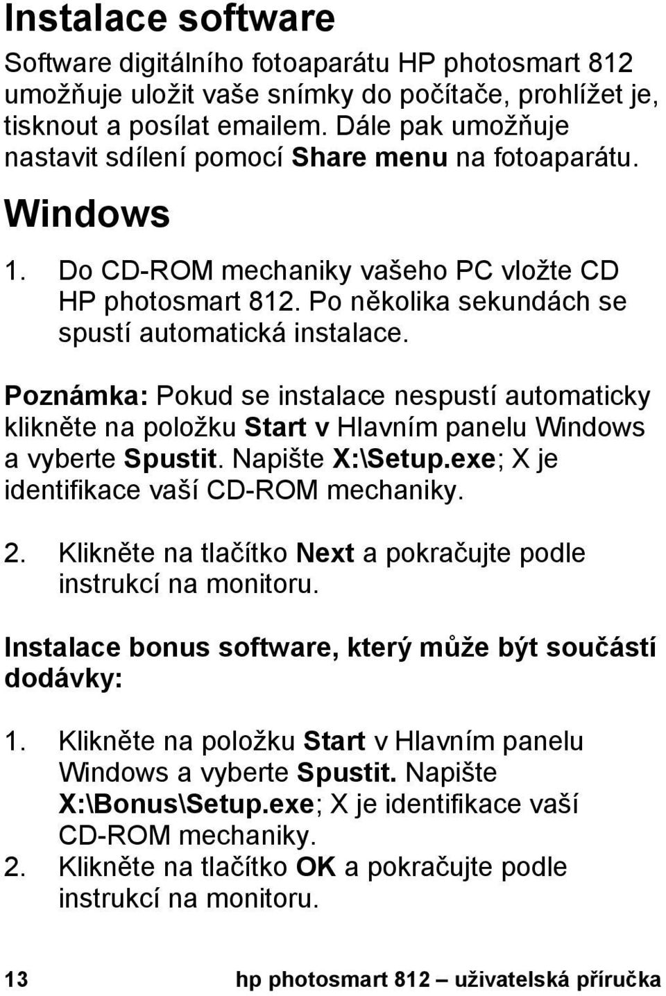 Poznámka: Pokud se instalace nespustí automaticky klikněte na položku Start v Hlavním panelu Windows a vyberte Spustit. Napište X:\Setup.exe; X je identifikace vaší CD-ROM mechaniky. 2.