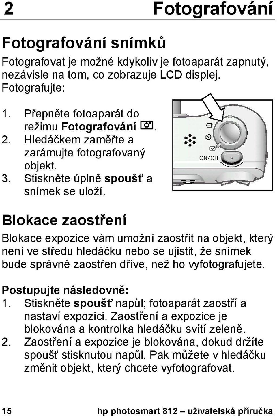 Blokace zaostření Blokace expozice vám umožní zaostřit na objekt, který není ve středu hledáčku nebo se ujistit, že snímek bude správně zaostřen dříve, než ho vyfotografujete.