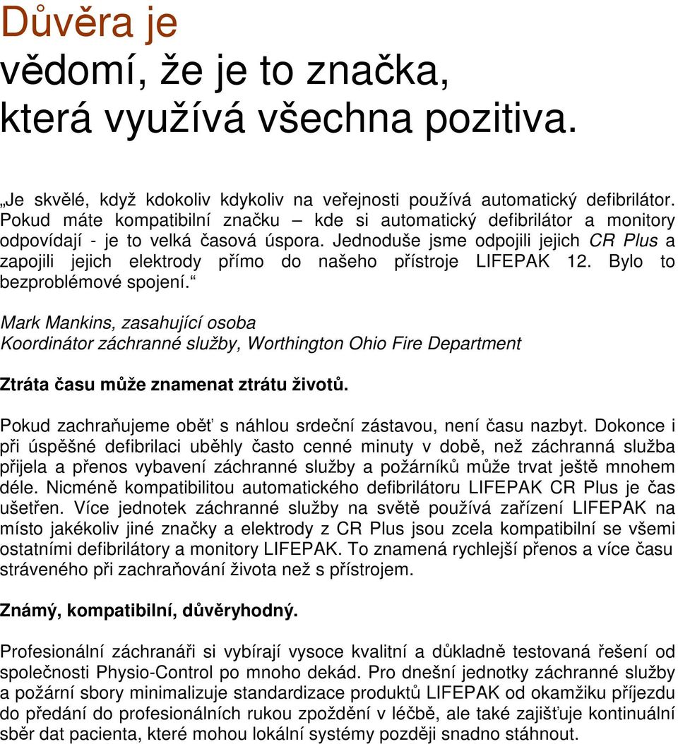 Jednoduše jsme odpojili jejich CR Plus a zapojili jejich elektrody přímo do našeho přístroje LIFEPAK 12. Bylo to bezproblémové spojení.