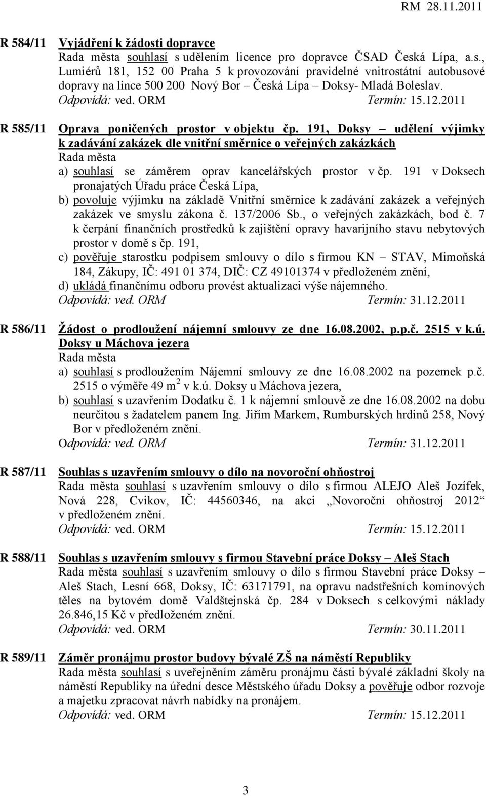 191 v Doksech pronajatých Úřadu práce Česká Lípa, b) povoluje výjimku na základě Vnitřní směrnice k zadávání zakázek a veřejných zakázek ve smyslu zákona č. 137/2006 Sb., o veřejných zakázkách, bod č.