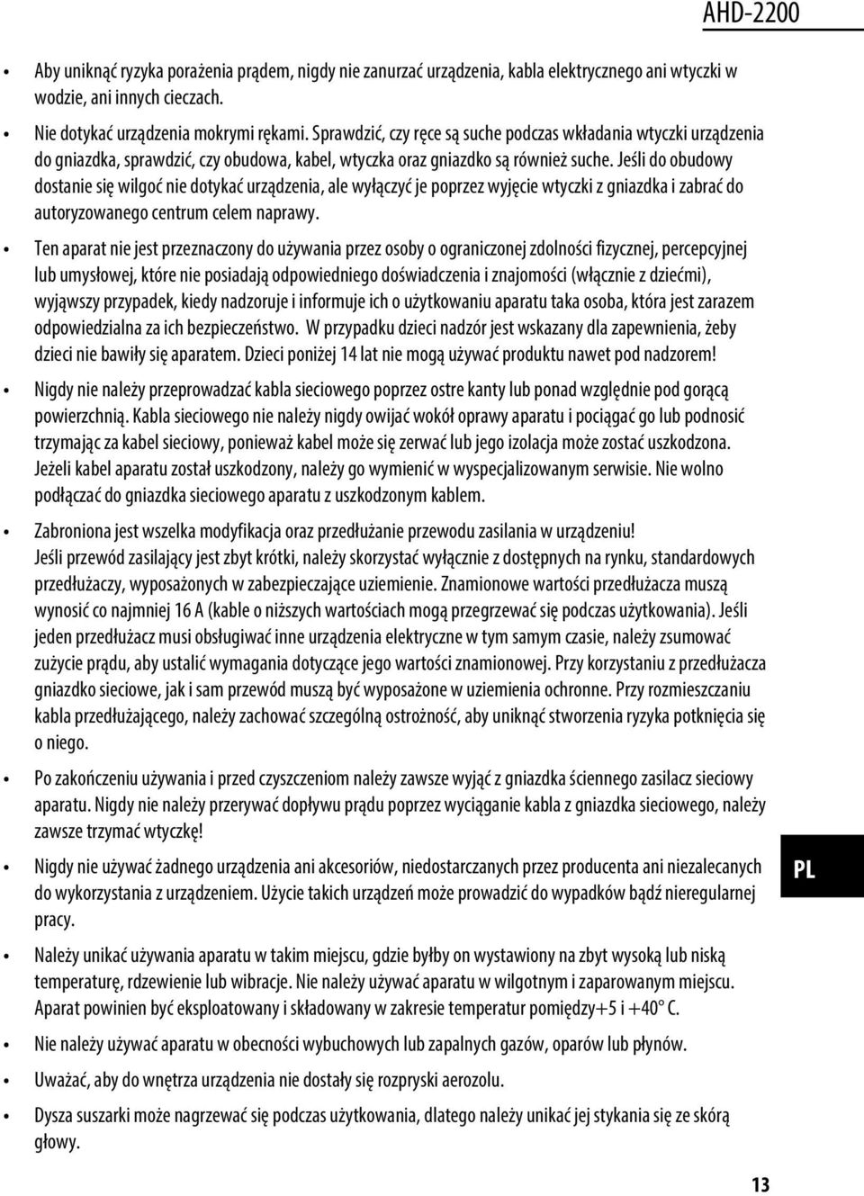 Jeśli do obudowy dostanie się wilgoć nie dotykać urządzenia, ale wyłączyć je poprzez wyjęcie wtyczki z gniazdka i zabrać do autoryzowanego centrum celem naprawy.