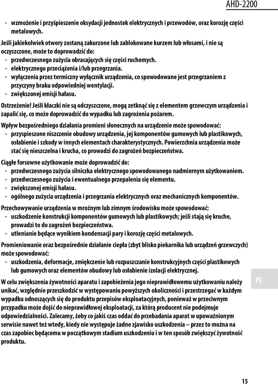 - elektrycznego przeciążenia i/lub przegrzania. - wyłączenia przez termiczny wyłącznik urządzenia, co spowodowane jest przegrzaniem z przyczyny braku odpowiedniej wentylacji.