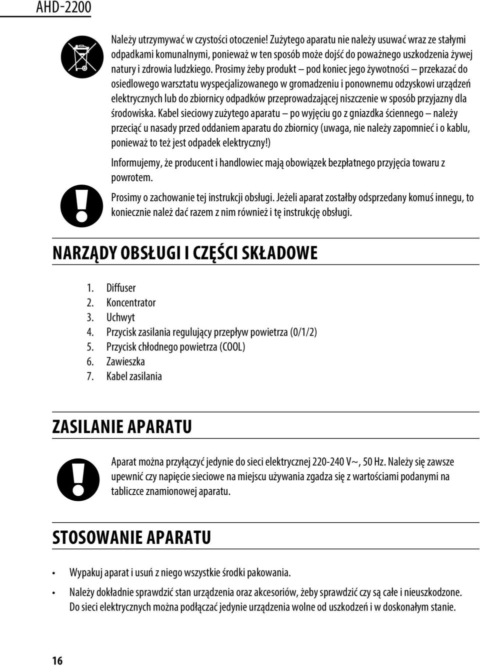 Prosimy żeby produkt pod koniec jego żywotności przekazać do osiedlowego warsztatu wyspecjalizowanego w gromadzeniu i ponownemu odzyskowi urządzeń elektrycznych lub do zbiornicy odpadków