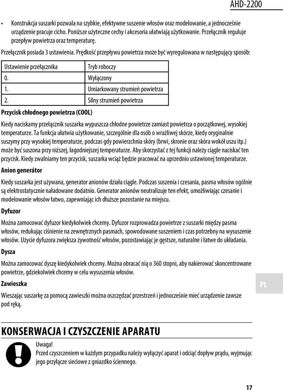 Prędkość przepływu powietrza może być wyregulowana w następujący sposób: Ustawienie przełącznika Tryb roboczy 0. Wyłączony 1. Umiarkowany strumień powietrza 2.