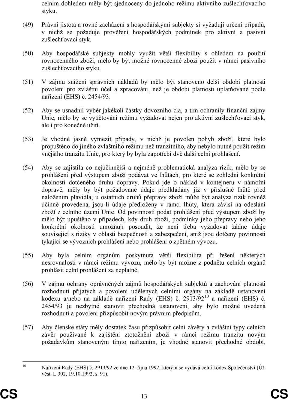 (50) Aby hospodářské subjekty mohly využít větší flexibility s ohledem na použití rovnocenného zboží, mělo by být možné rovnocenné zboží použít v rámci pasivního zušlechťovacího styku.