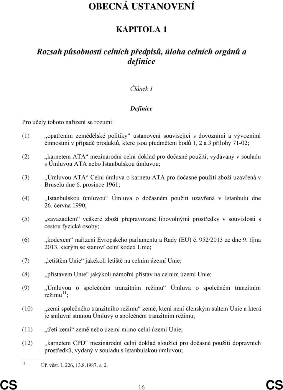 Úmluvou ATA nebo Istanbulskou úmluvou; (3) Úmluvou ATA Celní úmluva o karnetu ATA pro dočasné použití zboží uzavřená v Bruselu dne 6.