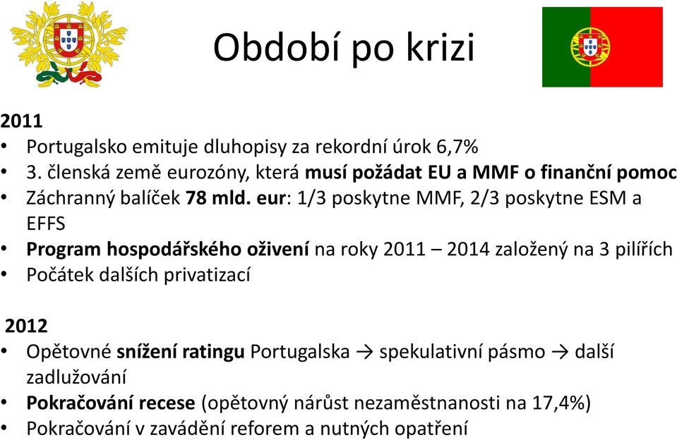 eur: 1/3 poskytne MMF, 2/3 poskytne ESM a EFFS Program hospodářského oživení na roky 2011 2014 založený na 3 pilířích Počátek