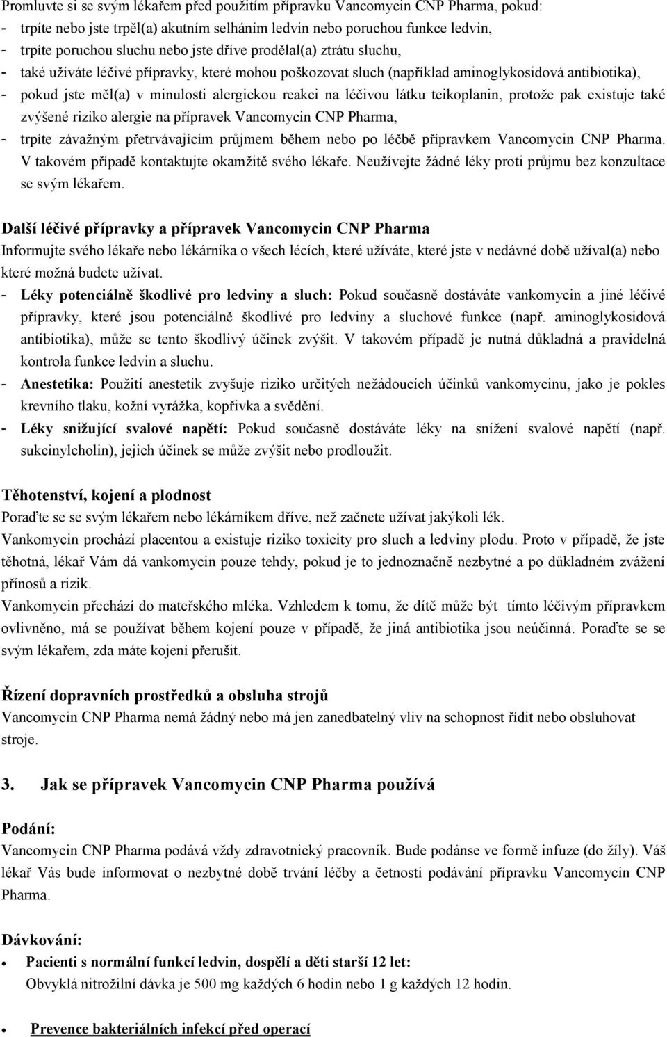 látku teikoplanin, protože pak existuje také zvýšené riziko alergie na přípravek Vancomycin CNP Pharma, - trpíte závažným přetrvávajícím průjmem během nebo po léčbě přípravkem Vancomycin CNP Pharma.