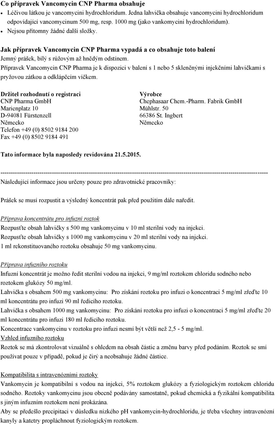 Přípravek Vancomycin CNP Pharma je k dispozici v balení s 1 nebo 5 skleněnými injekčními lahvičkami s pryžovou zátkou a odklápěcím víčkem.