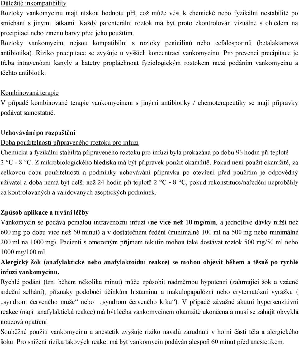 Roztoky vankomycinu nejsou kompatibilní s roztoky penicilinů nebo cefalosporinů (betalaktamová antibiotika). Riziko precipitace se zvyšuje u vyšších koncentrací vankomycinu.