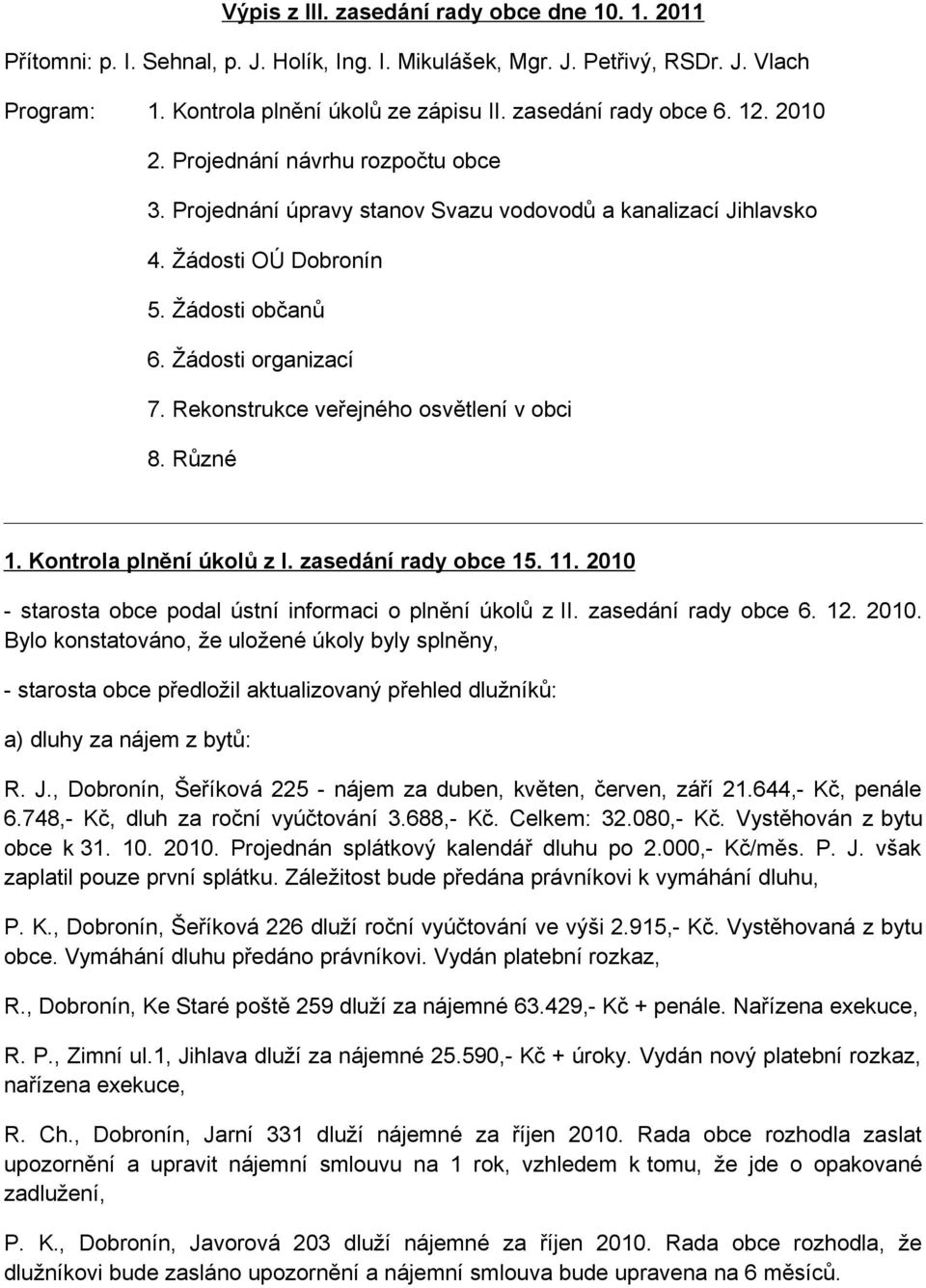 Rekonstrukce veřejného osvětlení v obci 8. Různé 1. Kontrola plnění úkolů z I. zasedání rady obce 15. 11. 2010 - starosta obce podal ústní informaci o plnění úkolů z II. zasedání rady obce 6. 12.