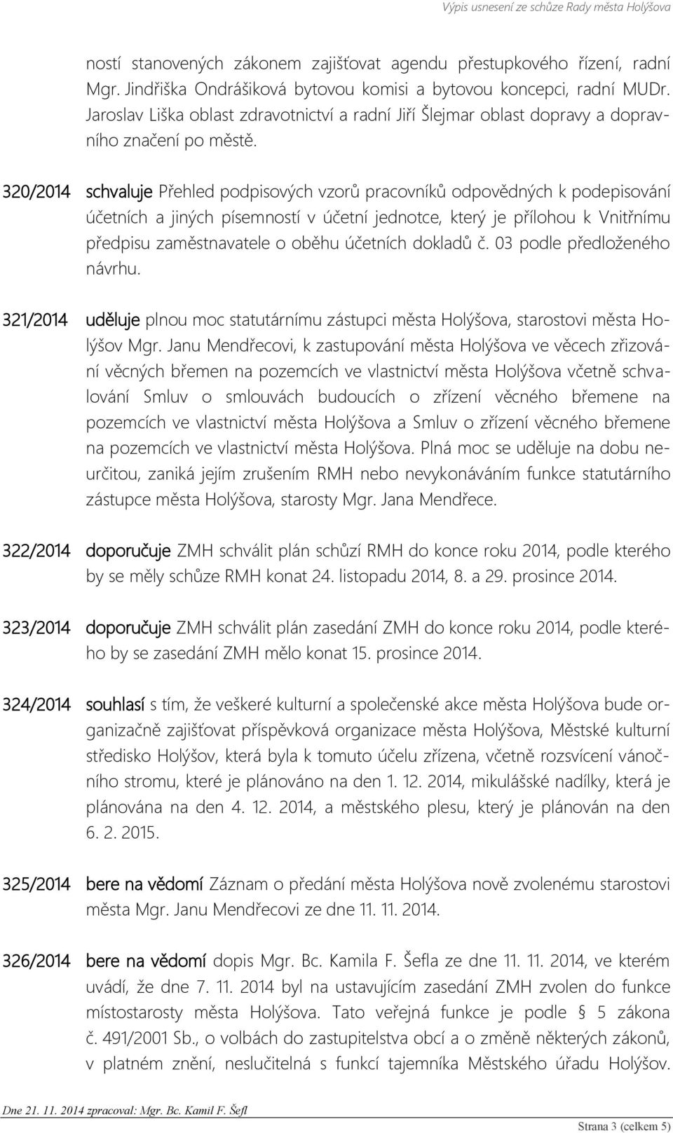 320/2014 schvaluje Přehled podpisových vzorů pracovníků odpovědných k podepisování účetních a jiných písemností v účetní jednotce, který je přílohou k Vnitřnímu předpisu zaměstnavatele o oběhu