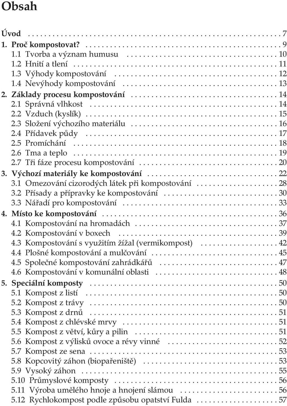 Základy procesu kompostování.................................... 14 2.1 Správná vlhkost.............................................. 14 2.2 Vzduch (kyslík)............................................... 15 2.